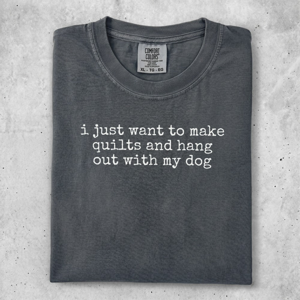 Gray t-shirt with white text: "i just want to make quilts and hang out with my dog".