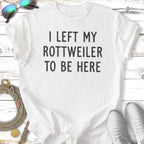 White t-shirt with black text "I LEFT MY ROTTWEILER TO BE HERE".