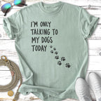 Light green t-shirt with "I'm Only Talking To My Dogs Today" and paw prints.