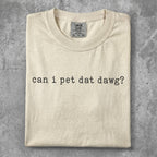 Cream t-shirt with "can I pet dat dawg?" printed in black text.