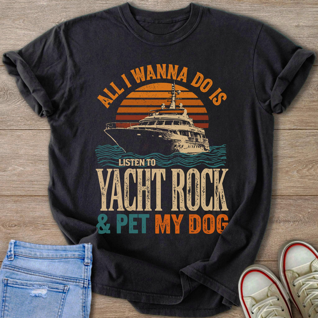 T-shirt graphic with text "ALL I WANNA DO IS LISTEN TO YACHT ROCK & PET MY DOG"