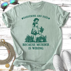 Green t-shirt with a woman gardening and text "Gardening and Dogs Because Murder Is Wrong".