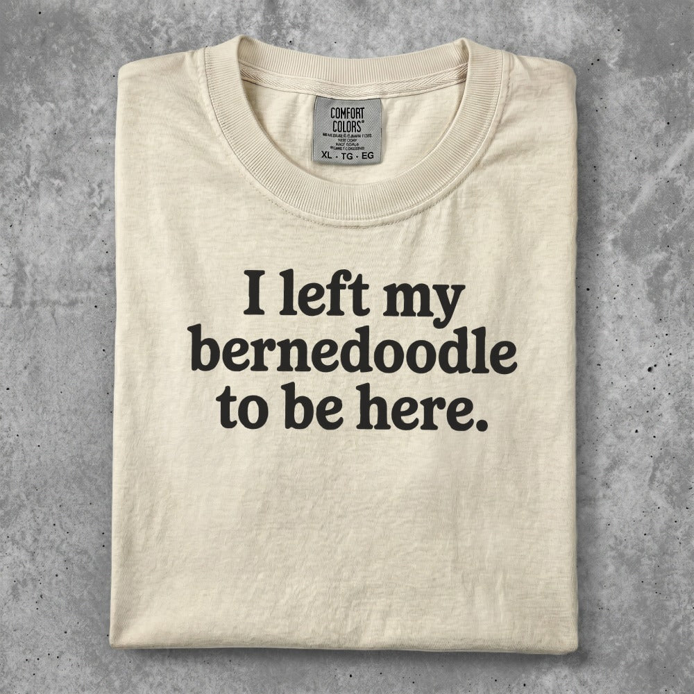 Cream t-shirt with "I left my bernedoodle to be here." text.