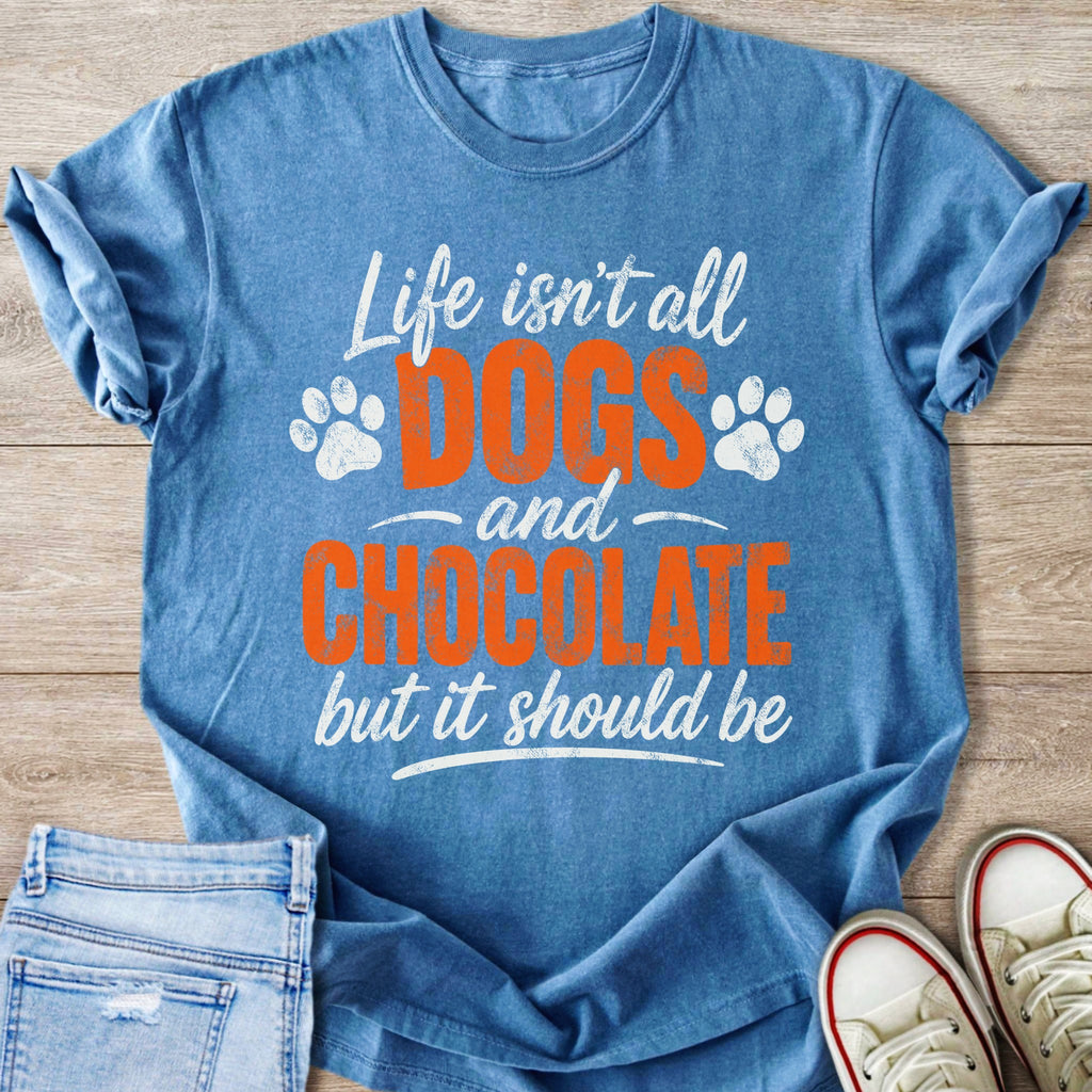 Blue t-shirt with white text "Life isn't all DOGS and CHOCOLATE but it should be".