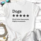 White t-shirt with "Dogs. Much better than people. Highly recommend." text and five stars.