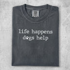 Dark grey t-shirt with "life happens dogs help" printed in white text.