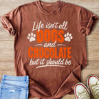 Brown t-shirt with white text that reads "Life isn't all DOGS and CHOCOLATE but it should be."
