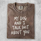 Brown t-shirt with white text: "MY DOG AND I TALK SHIT ABOUT YOU."