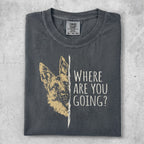 German Shepherd t-shirt with "WHERE ARE YOU GOING?" text.
