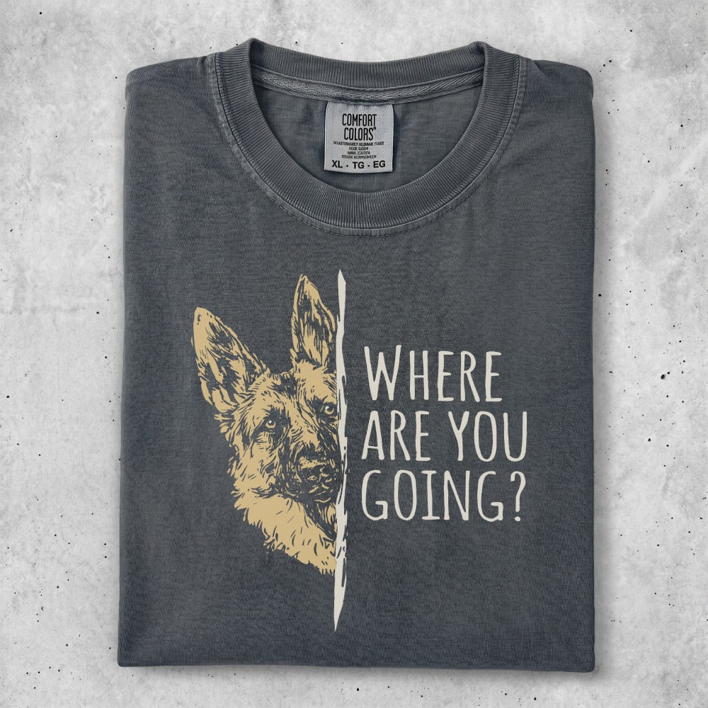 German Shepherd t-shirt with "WHERE ARE YOU GOING?" text.