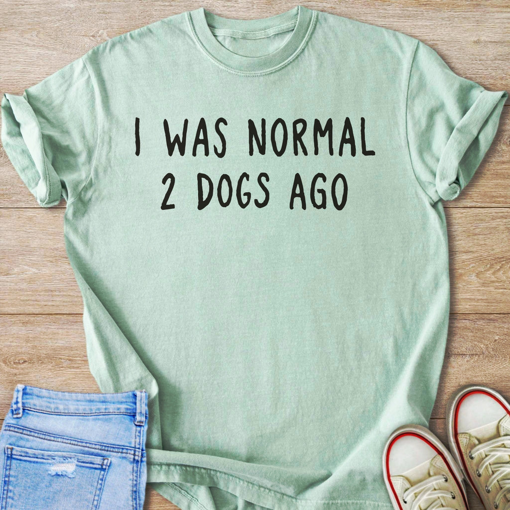 Mint t-shirt with black text: I WAS NORMAL 2 DOGS AGO