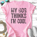 Pink t-shirt with black text: "MY DOG THINKS I'M COOL".