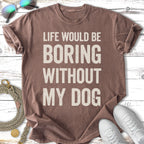 Brown t-shirt with "Life would be boring without my dog" text.