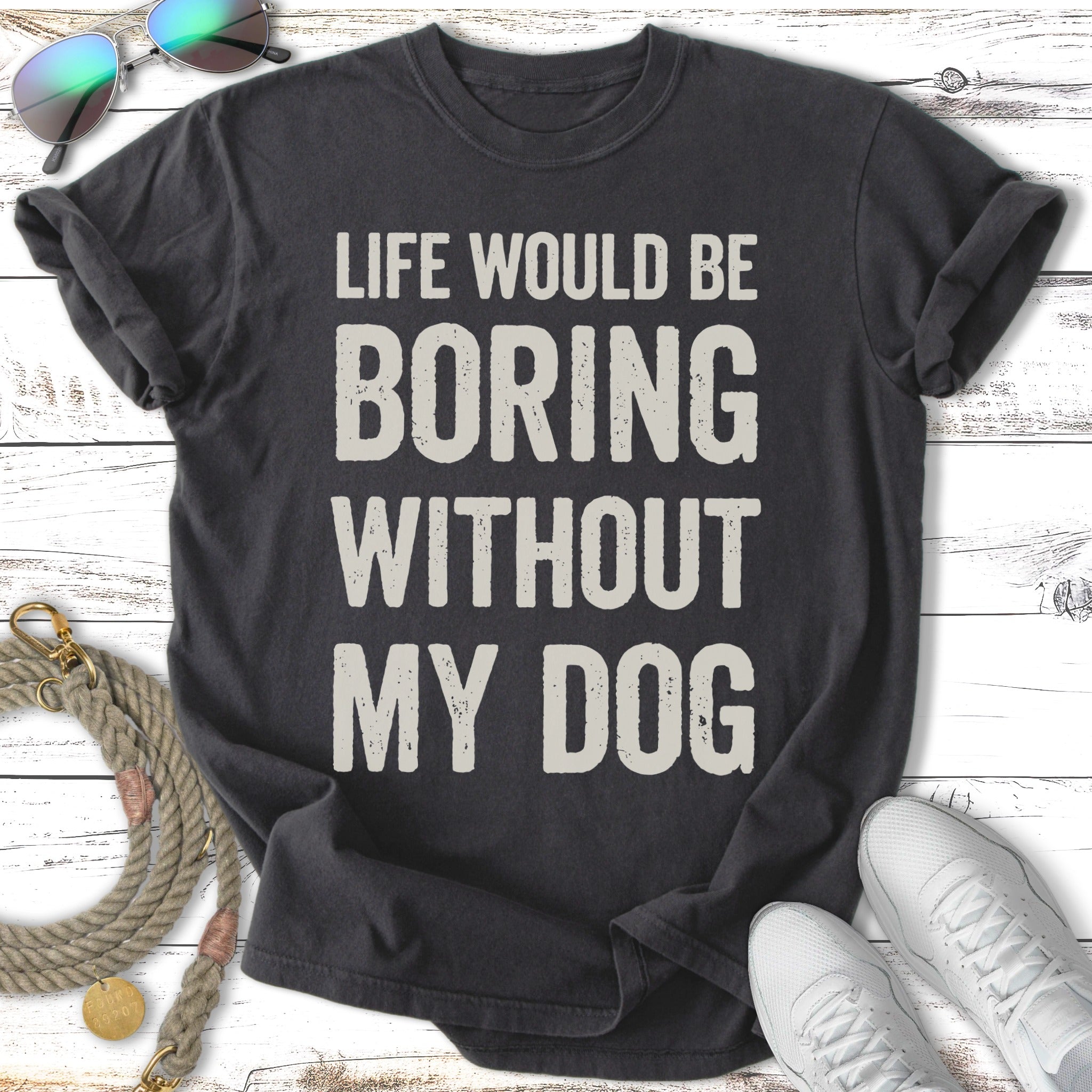 T-shirt with "LIFE WOULD BE BORING WITHOUT MY DOG" text.