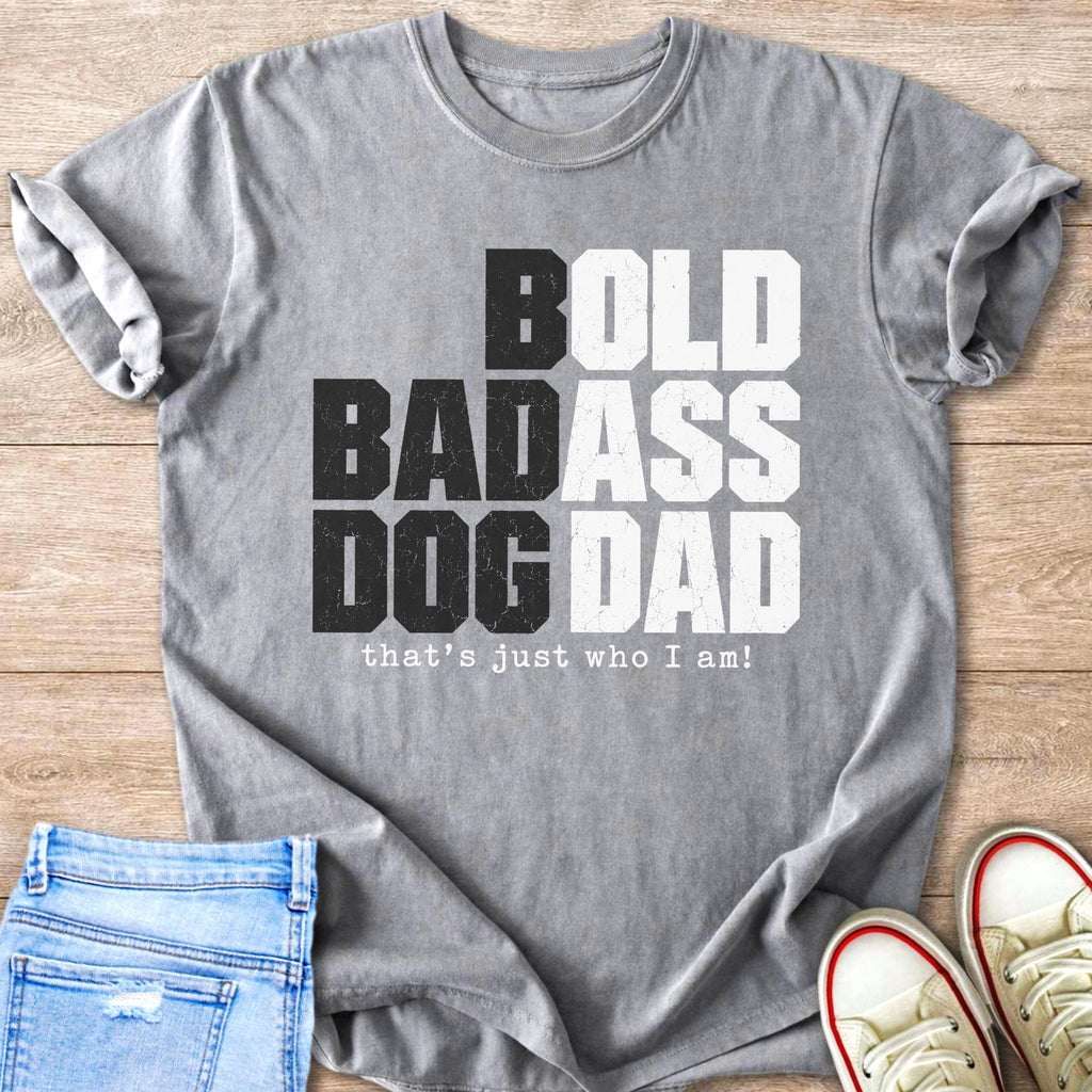 Grey t-shirt with text: Bold Badass Dog Dad, that's just who I am!