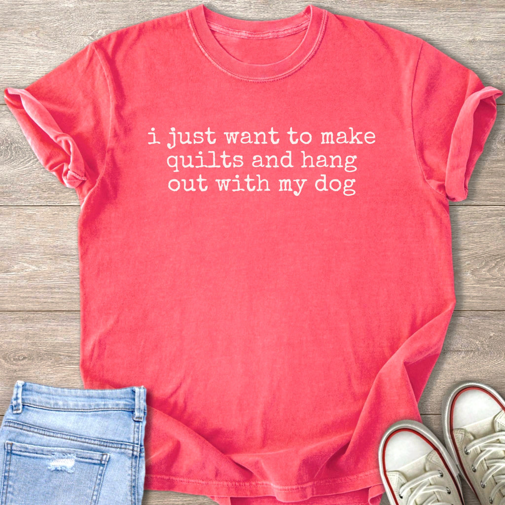 Coral t-shirt with white text reading "i just want to make quilts and hang out with my dog".