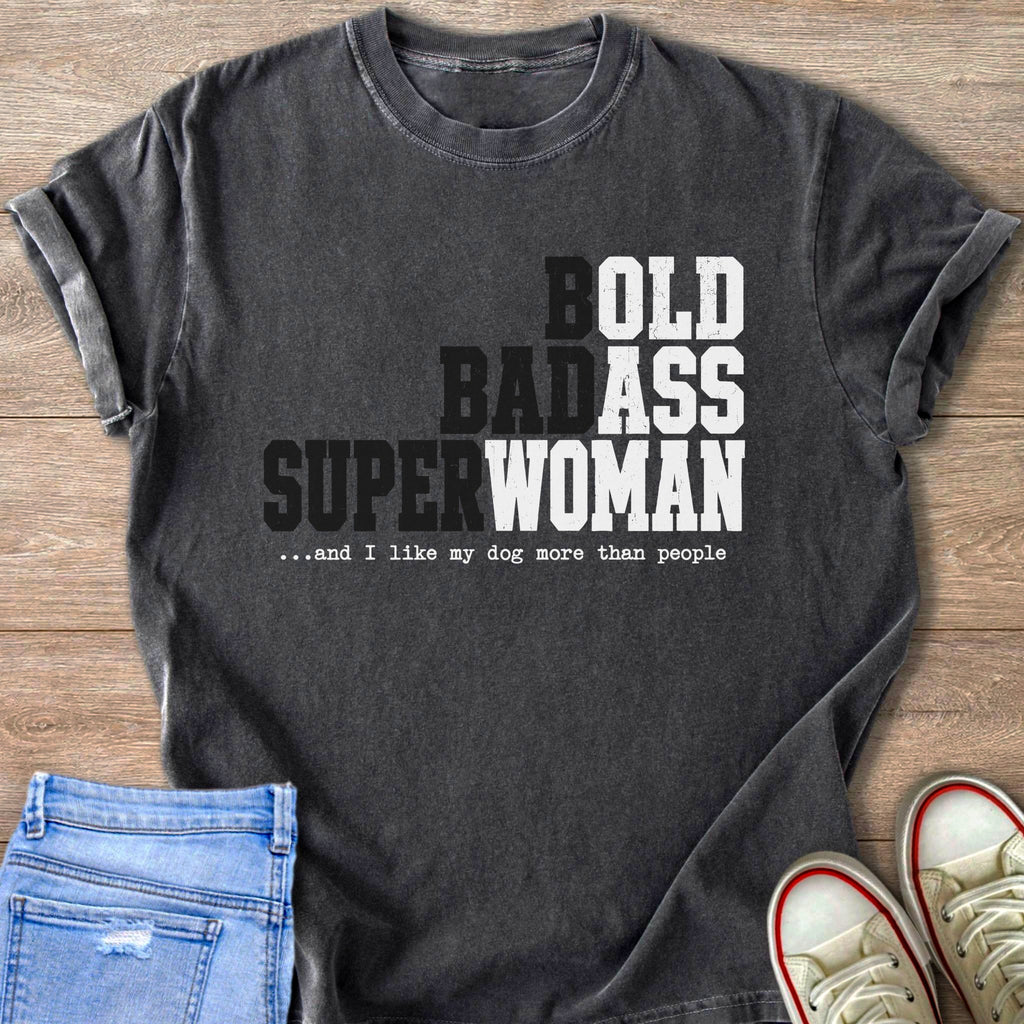 Dark grey t-shirt with white and black text: BOLD BADASS SUPERWOMAN ...and I like my dog more than people.