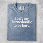 Comfort Colors t-shirt with "I left my bernedoodle to be here." text.