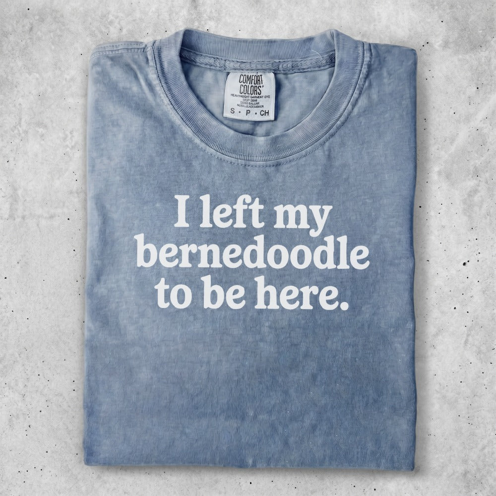 Comfort Colors t-shirt with "I left my bernedoodle to be here." text.