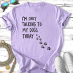 Lavender t-shirt with "I'm only talking to my dogs today" and paw prints.