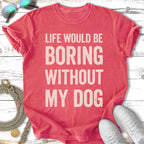 Crimson t-shirt with "Life Would Be Boring Without My Dog" text.