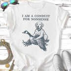 White t-shirt with a dog riding a goose, text reads "I AM A CONDUIT FOR NONSENSE".
