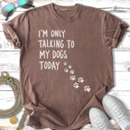 Brown t-shirt with "I'm Only Talking To My Dogs Today" text and paw prints.