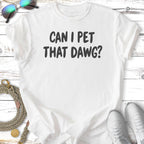 White t-shirt with "CAN I PET THAT DAWG?" text.