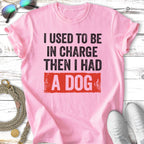Pink t-shirt with "I used to be in charge then I had a dog" text.