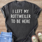Dark gray t-shirt with white text reading "I LEFT MY ROTTWEILER TO BE HERE".